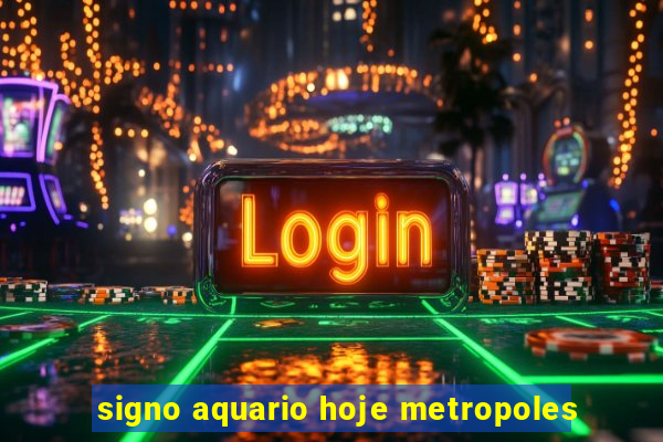 signo aquario hoje metropoles